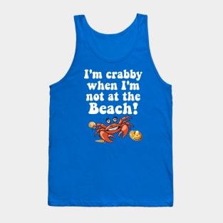 I'm Crabby when I'm not at the Beach Tank Top